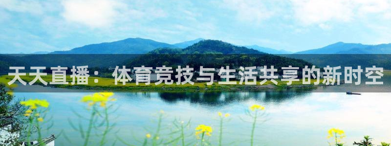 赏金国际pg链接下载：天天直播：体育竞技与生活共享的新时空